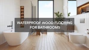 How To Install Waterproof Wood Flooring for Bathrooms