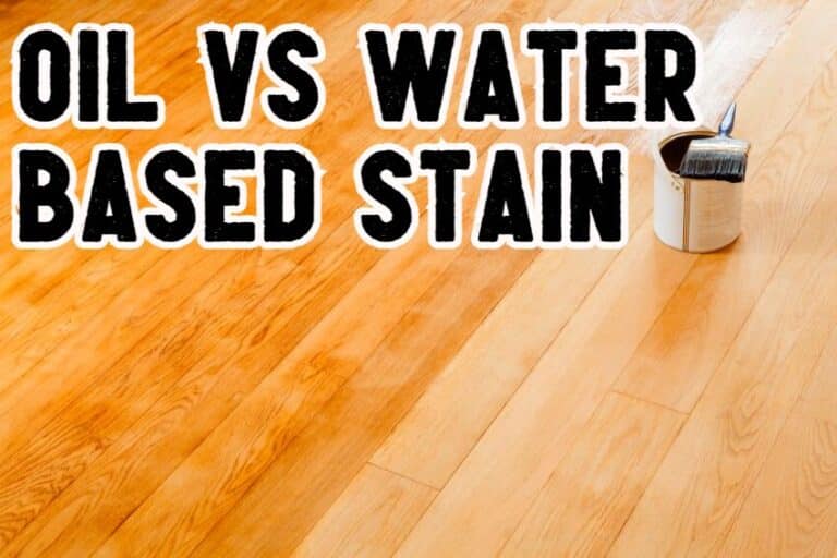 Oil Vs Water Based Stain (Pros And Cons)