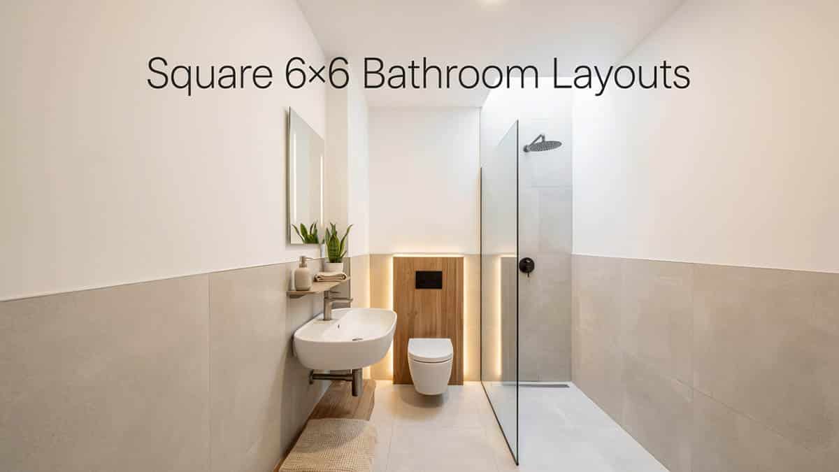 Square 6×6 Bathroom Layouts